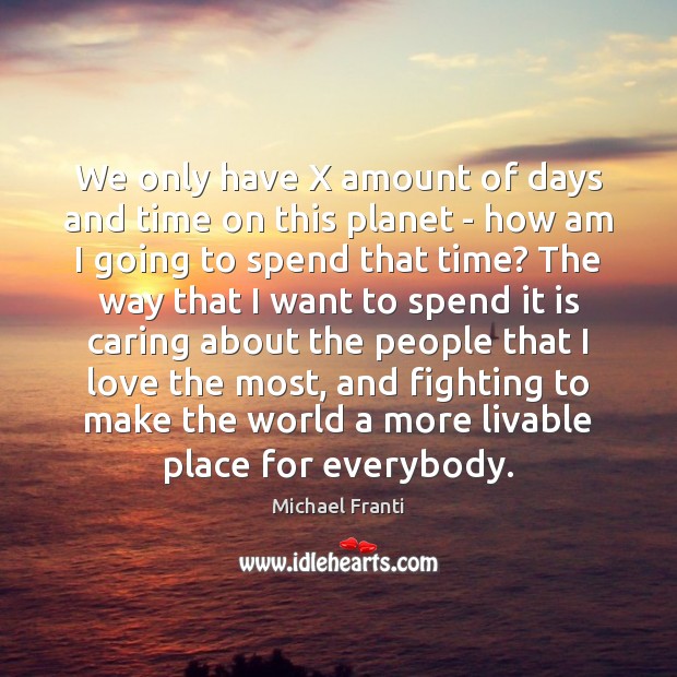 We only have X amount of days and time on this planet Care Quotes Image