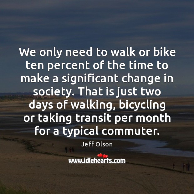 We only need to walk or bike ten percent of the time Jeff Olson Picture Quote