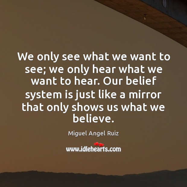 We only see what we want to see; we only hear what Miguel Angel Ruiz Picture Quote