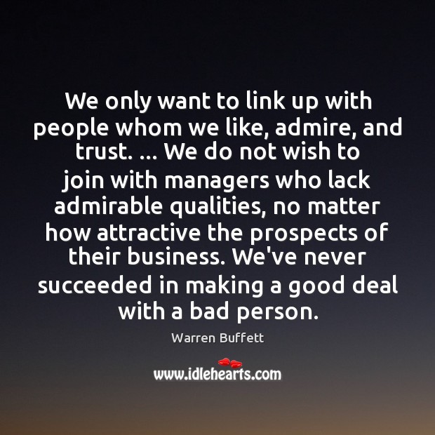 We only want to link up with people whom we like, admire, Warren Buffett Picture Quote
