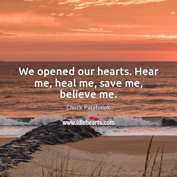 We opened our hearts. Hear me, heal me, save me, believe me. Image