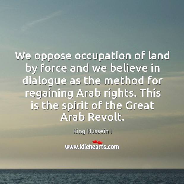 We oppose occupation of land by force and we believe in dialogue as the method for regaining arab rights. Image