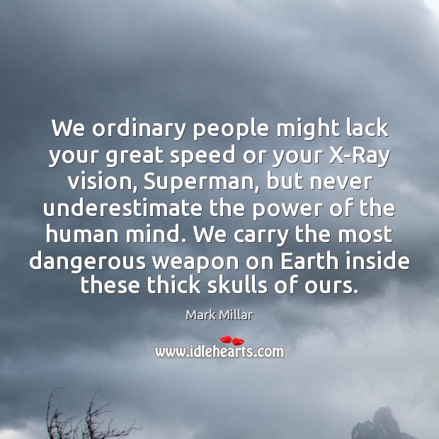 We ordinary people might lack your great speed or your X-Ray vision, Underestimate Quotes Image