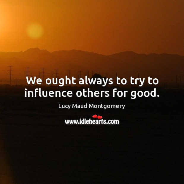 We ought always to try to influence others for good. Image