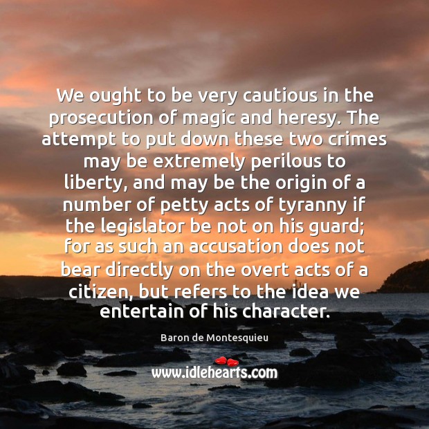 We ought to be very cautious in the prosecution of magic and Baron de Montesquieu Picture Quote
