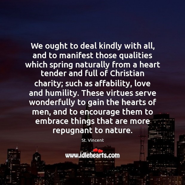 We ought to deal kindly with all, and to manifest those qualities St. Vincent Picture Quote