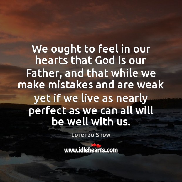 We ought to feel in our hearts that God is our Father, Lorenzo Snow Picture Quote