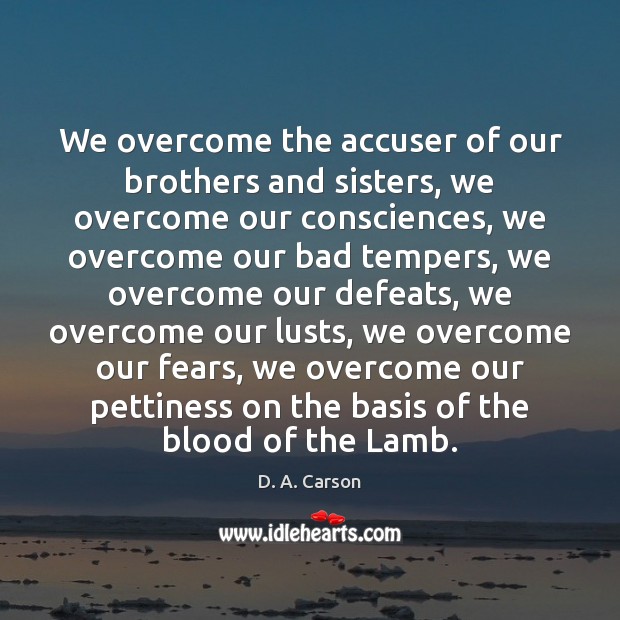 We overcome the accuser of our brothers and sisters, we overcome our D. A. Carson Picture Quote