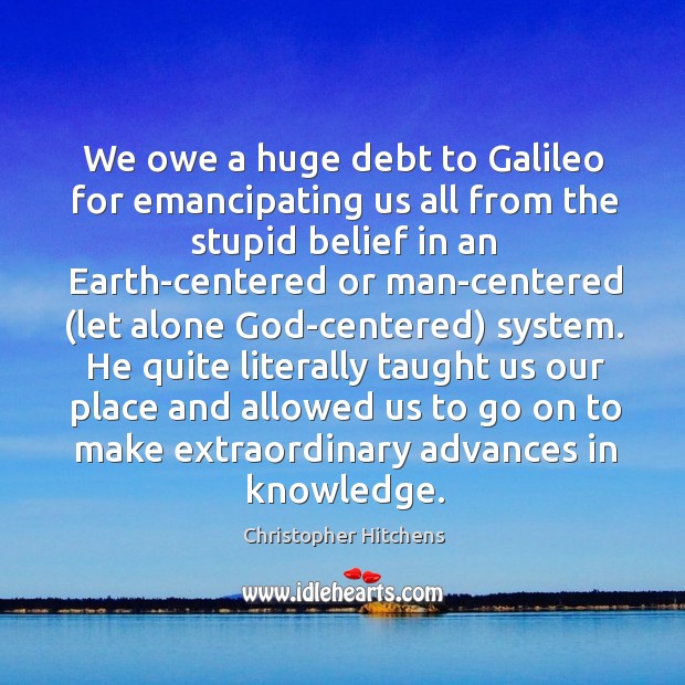 We owe a huge debt to Galileo for emancipating us all from Image