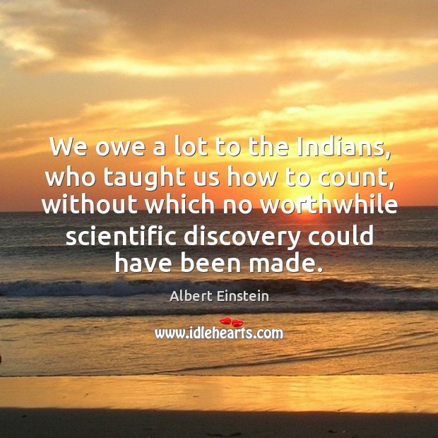 We owe a lot to the Indians, who taught us how to Image
