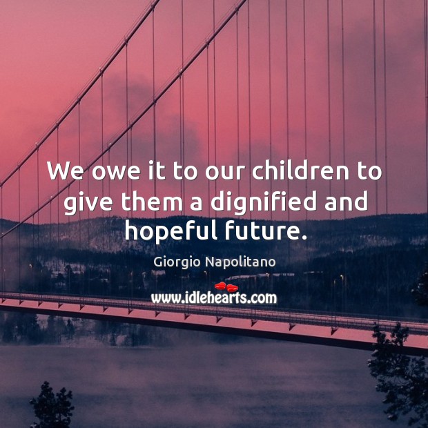 We owe it to our children to give them a dignified and hopeful future. Image