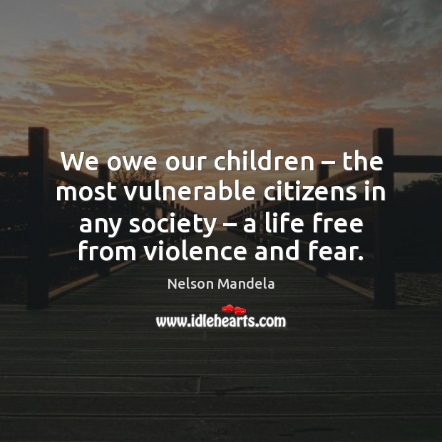 We owe our children – the most vulnerable citizens in any society – a Nelson Mandela Picture Quote