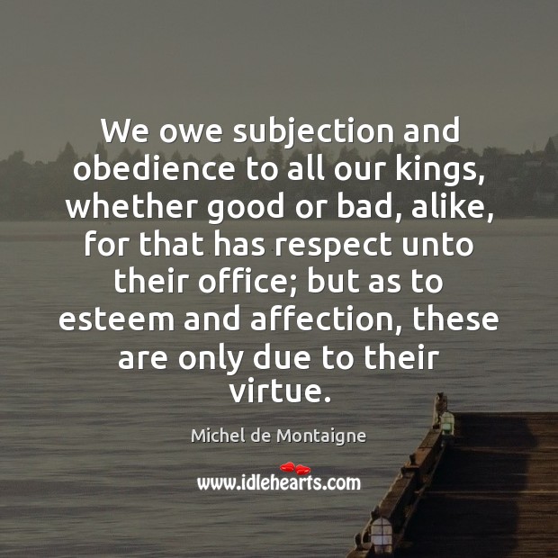 We owe subjection and obedience to all our kings, whether good or Image