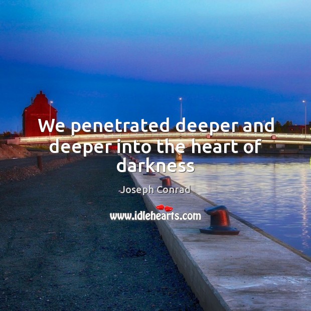 We penetrated deeper and deeper into the heart of darkness Image