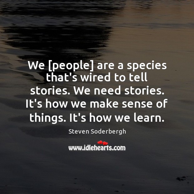 We [people] are a species that’s wired to tell stories. We need Steven Soderbergh Picture Quote