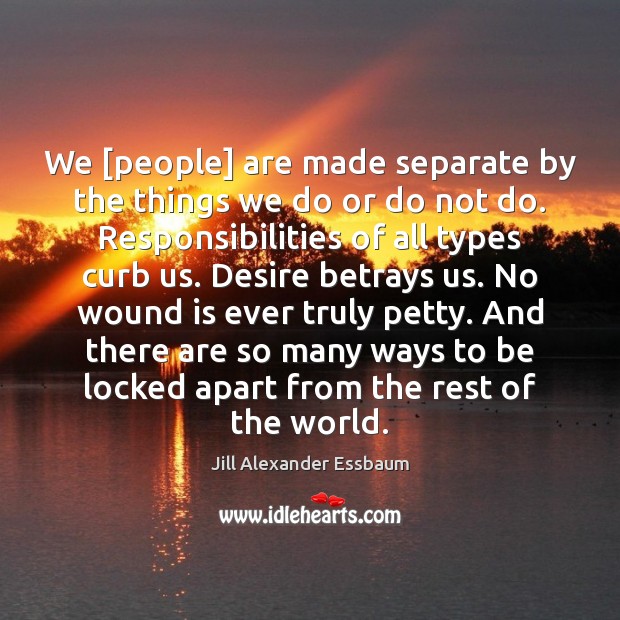 We [people] are made separate by the things we do or do Image
