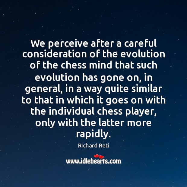 We perceive after a careful consideration of the evolution of the chess Richard Reti Picture Quote
