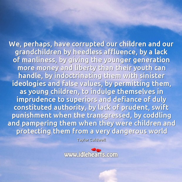 We, perhaps, have corrupted our children and our grandchildren by heedless affluence, Taylor Caldwell Picture Quote