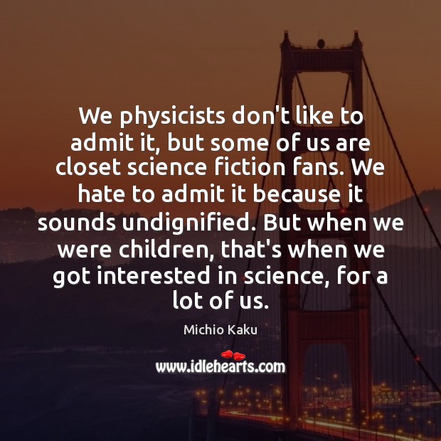 We physicists don’t like to admit it, but some of us are Michio Kaku Picture Quote