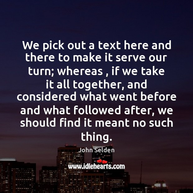 We pick out a text here and there to make it serve John Selden Picture Quote