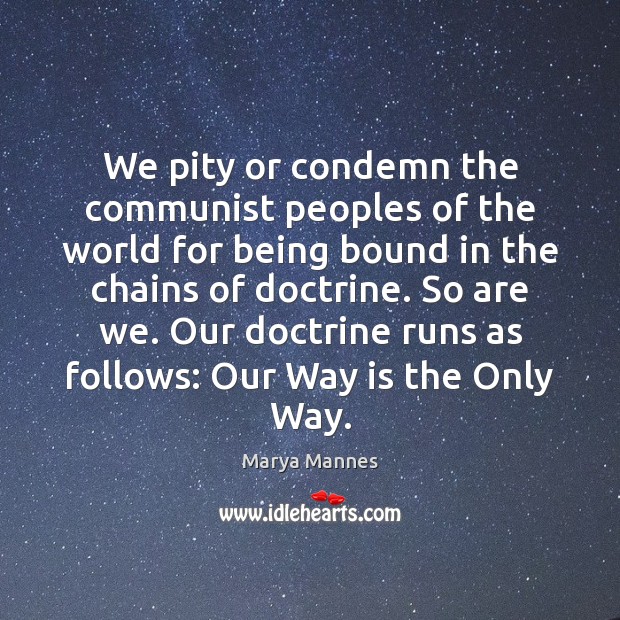 We pity or condemn the communist peoples of the world for being Marya Mannes Picture Quote