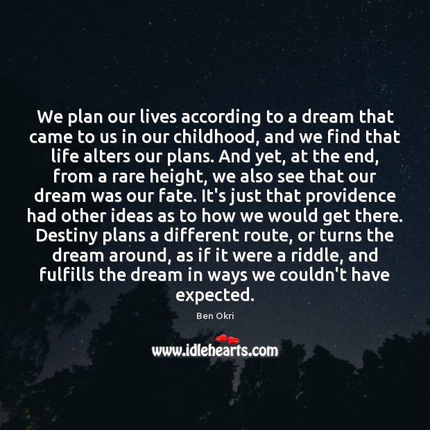 We plan our lives according to a dream that came to us Ben Okri Picture Quote