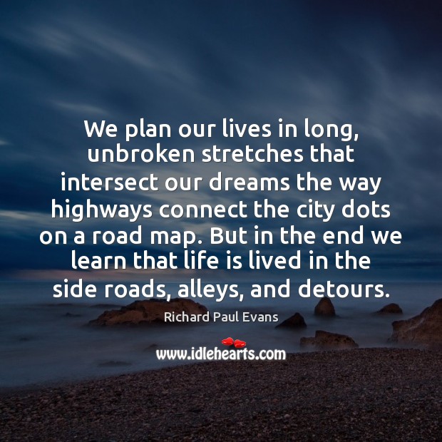 We plan our lives in long, unbroken stretches that intersect our dreams Image