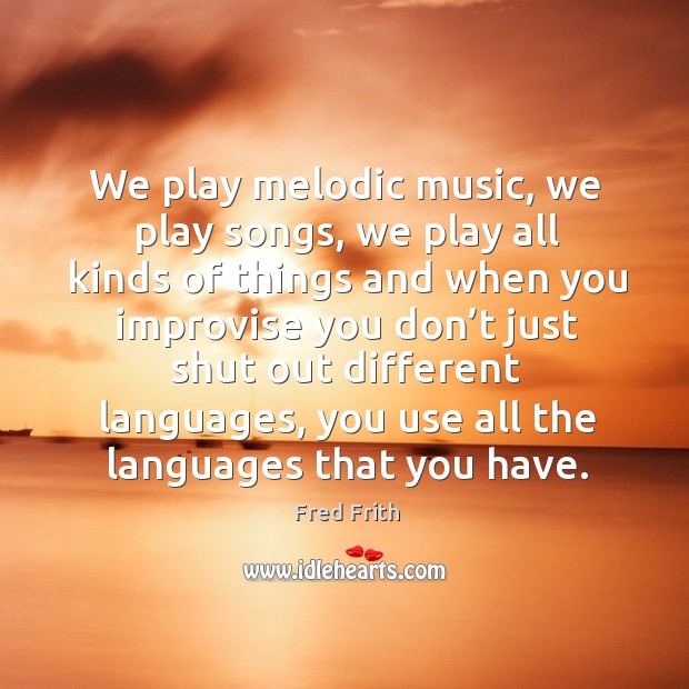 We play melodic music, we play songs Fred Frith Picture Quote