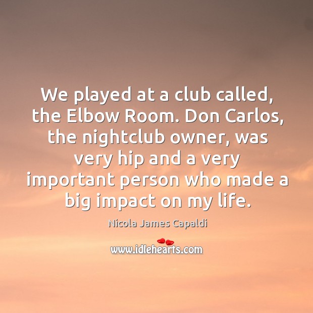 We played at a club called, the elbow room. Nicola James Capaldi Picture Quote