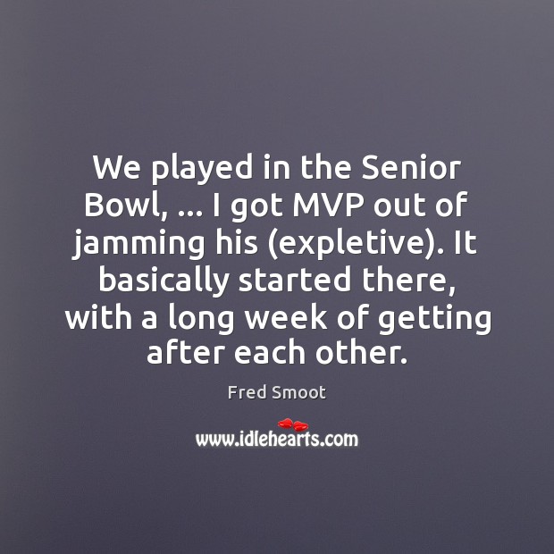We played in the Senior Bowl, … I got MVP out of jamming 
