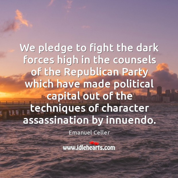 We pledge to fight the dark forces high in the counsels of the republican party which Image