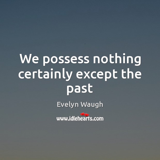We possess nothing certainly except the past Evelyn Waugh Picture Quote