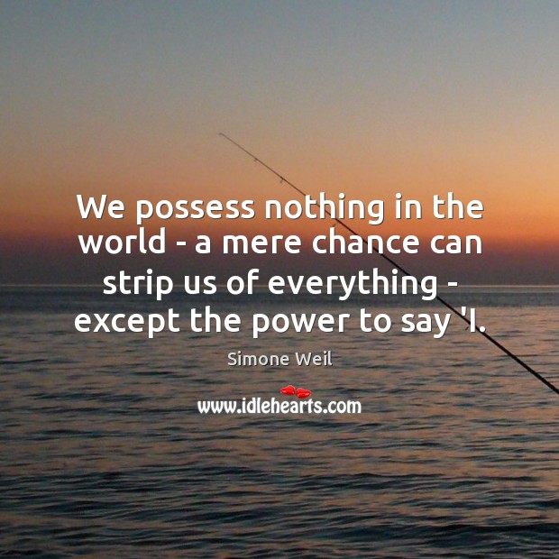 We possess nothing in the world – a mere chance can strip Simone Weil Picture Quote