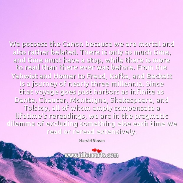 We possess the Canon because we are mortal and also rather belated. Journey Quotes Image