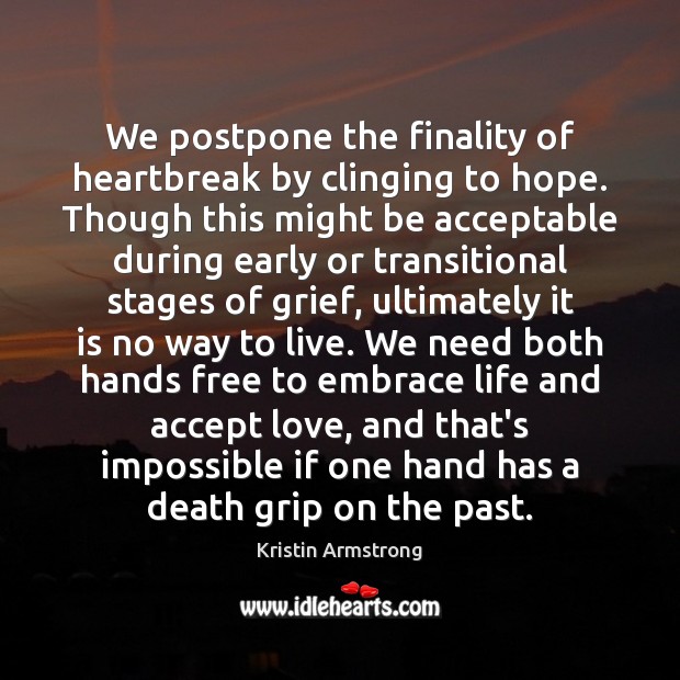 We postpone the finality of heartbreak by clinging to hope. Though this Kristin Armstrong Picture Quote