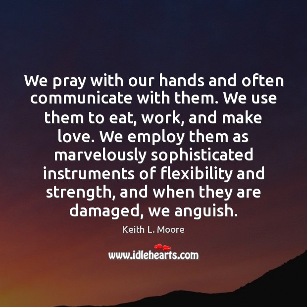 We pray with our hands and often communicate with them. We use Keith L. Moore Picture Quote