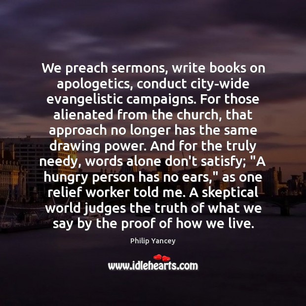 We preach sermons, write books on apologetics, conduct city-wide evangelistic campaigns. For Philip Yancey Picture Quote