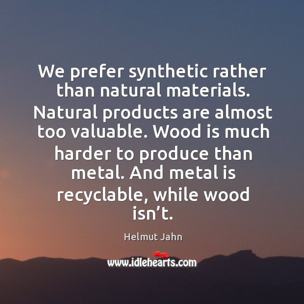 We prefer synthetic rather than natural materials. Helmut Jahn Picture Quote