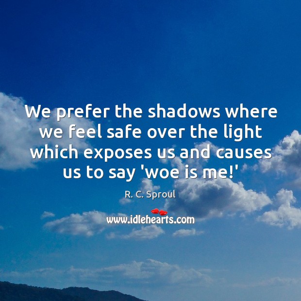 We prefer the shadows where we feel safe over the light which R. C. Sproul Picture Quote