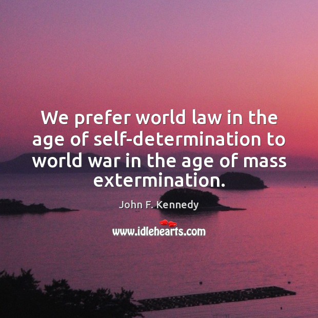 We prefer world law in the age of self-determination to world war 