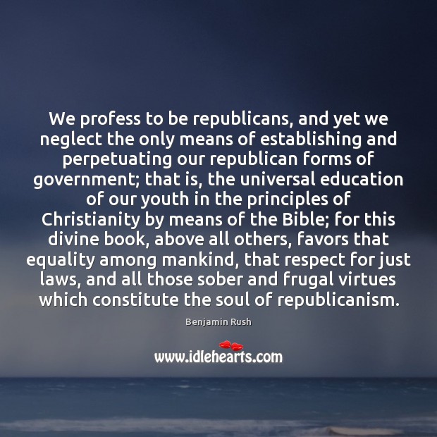 We profess to be republicans, and yet we neglect the only means Respect Quotes Image