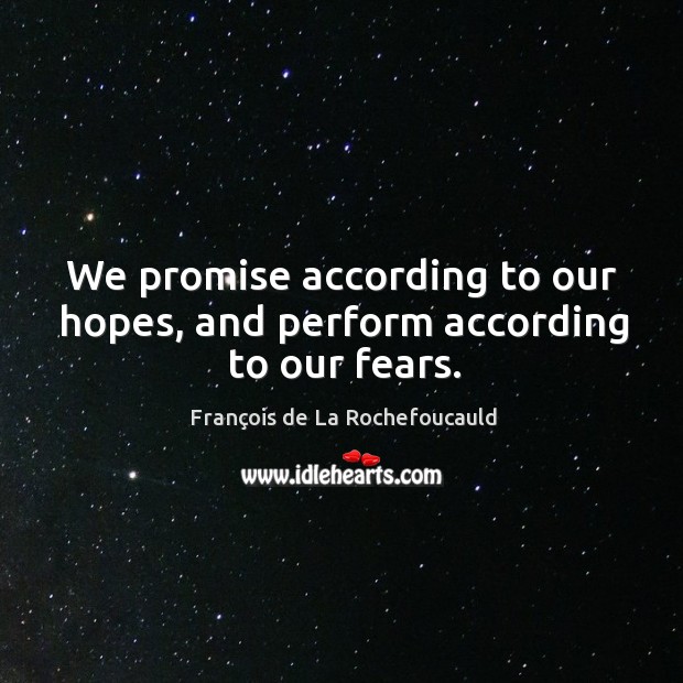 We promise according to our hopes, and perform according to our fears. François de La Rochefoucauld Picture Quote