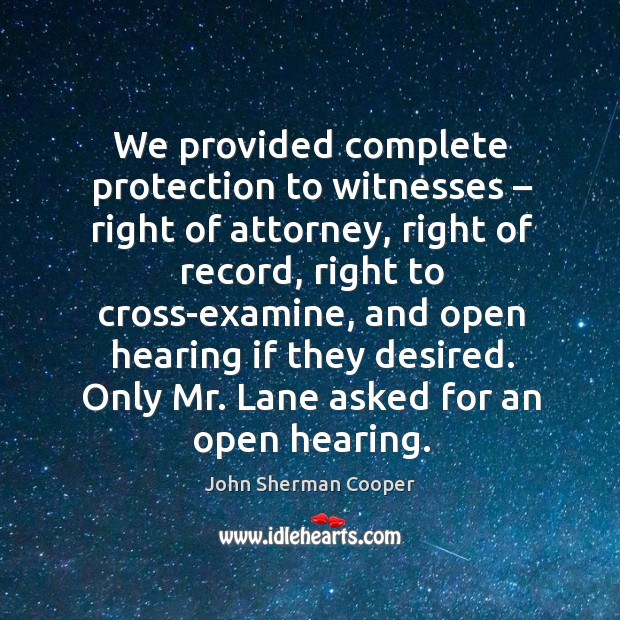 We provided complete protection to witnesses – right of attorney, right of record, right to John Sherman Cooper Picture Quote