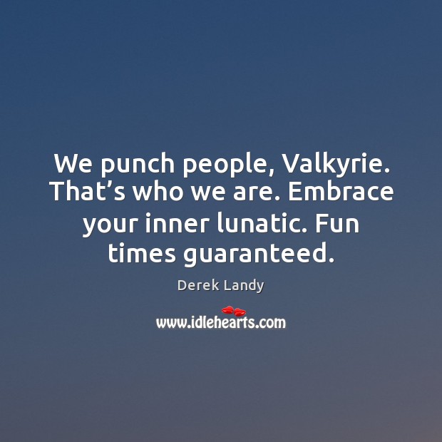 We punch people, Valkyrie. That’s who we are. Embrace your inner Image