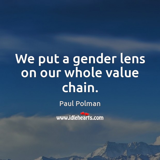 We put a gender lens on our whole value chain. Paul Polman Picture Quote