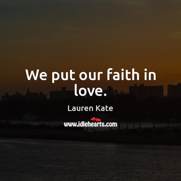 We put our faith in love. Lauren Kate Picture Quote