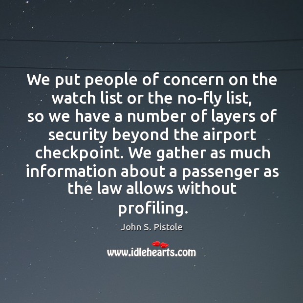 We put people of concern on the watch list or the no-fly list, so we have a number of Image