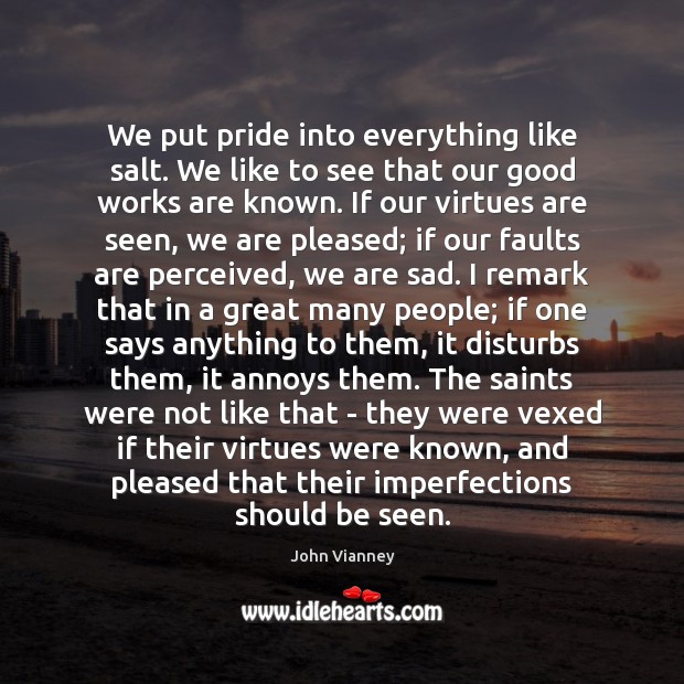 We put pride into everything like salt. We like to see that John Vianney Picture Quote