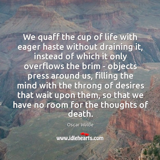 We quaff the cup of life with eager haste without draining it, Image