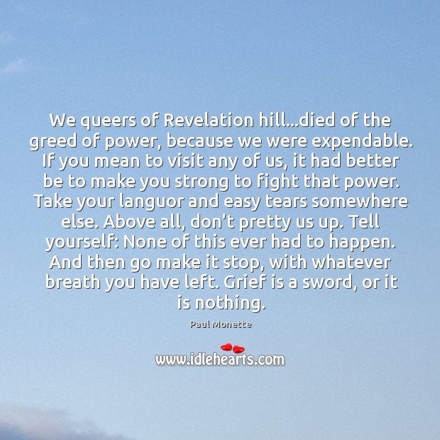 We queers of Revelation hill…died of the greed of power, because Paul Monette Picture Quote